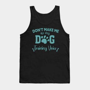 DON'T MAKE ME USE MY DOG TRAINING VOICE Tank Top